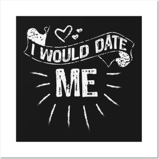 I Would Date Me Funny Selfish Graphic Posters and Art